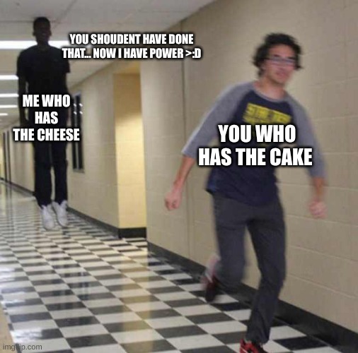 the deal was made....i got the magic cheese you have the infedent cake | YOU SHOUDENT HAVE DONE THAT... NOW I HAVE POWER >:D; ME WHO HAS THE CHEESE; YOU WHO HAS THE CAKE | image tagged in floating boy chasing running boy | made w/ Imgflip meme maker