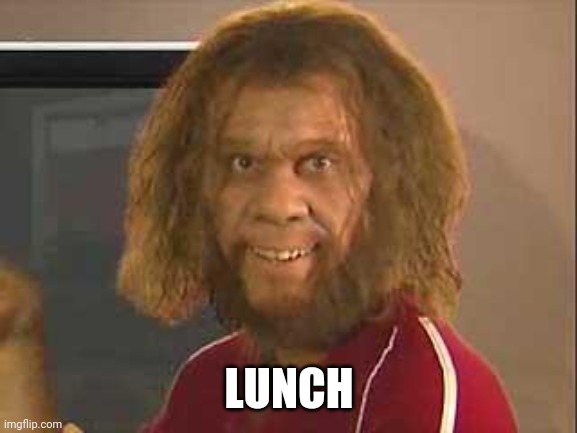 caveman | LUNCH | image tagged in caveman | made w/ Imgflip meme maker
