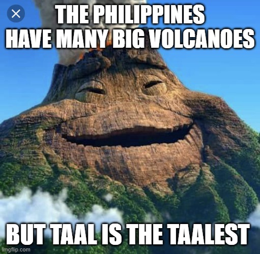 Moana volcano | THE PHILIPPINES HAVE MANY BIG VOLCANOES; BUT TAAL IS THE TAALEST | image tagged in moana volcano | made w/ Imgflip meme maker