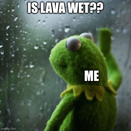 sometimes I wonder  | IS LAVA WET?? ME | image tagged in sometimes i wonder | made w/ Imgflip meme maker