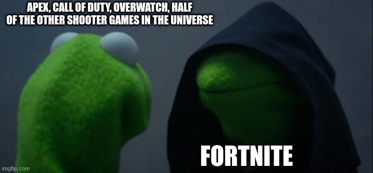 Evil Kermit | APEX, CALL OF DUTY, OVERWATCH, HALF OF THE OTHER SHOOTER GAMES IN THE UNIVERSE; FORTNITE | image tagged in memes,evil kermit | made w/ Imgflip meme maker