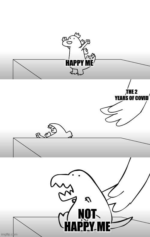 the past 2 years were the worse |  HAPPY ME; THE 2 YEARS OF COVID; NOT HAPPY ME | image tagged in dinosaur replacement | made w/ Imgflip meme maker