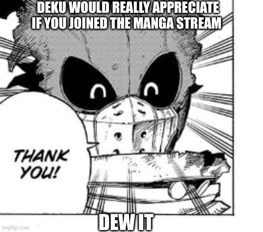 Dew it | DEKU WOULD REALLY APPRECIATE IF YOU JOINED THE MANGA STREAM; DEW IT | image tagged in deku thank you | made w/ Imgflip meme maker