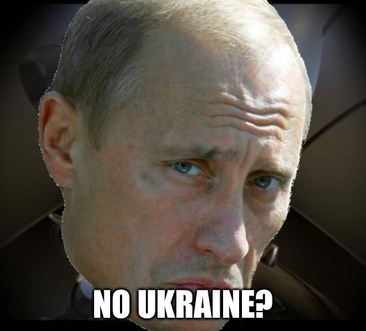 No ukraine? | NO UKRAINE? | image tagged in putin,deez nuts,in your face,memes | made w/ Imgflip meme maker