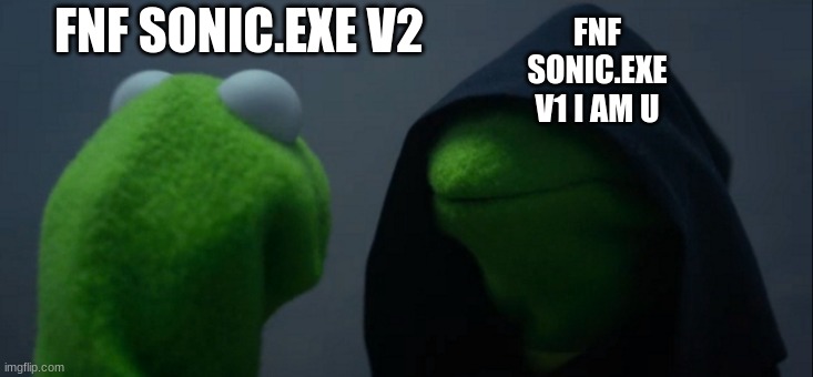 Evil Kermit | FNF SONIC.EXE V1 I AM U; FNF SONIC.EXE V2 | image tagged in memes,evil kermit | made w/ Imgflip meme maker