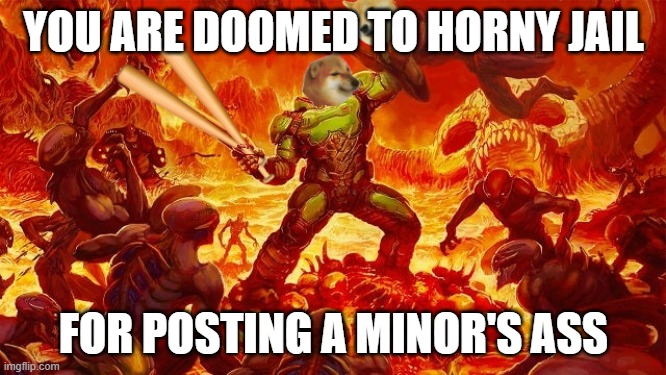 ITS TIME TO STOP | YOU ARE DOOMED TO HORNY JAIL; FOR POSTING A MINOR'S ASS | image tagged in doomed to horny jail | made w/ Imgflip meme maker