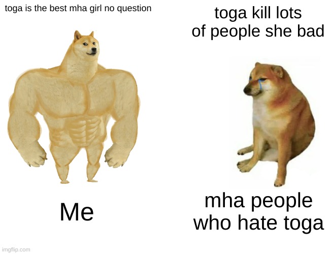 Buff Doge vs. Cheems Meme | toga is the best mha girl no question toga kill lots of people she bad Me mha people who hate toga | image tagged in memes,buff doge vs cheems | made w/ Imgflip meme maker