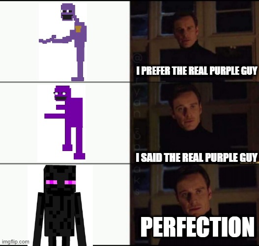 So purple | I PREFER THE REAL PURPLE GUY; I SAID THE REAL PURPLE GUY; PERFECTION | image tagged in show me the real,purple guy | made w/ Imgflip meme maker