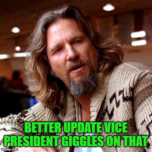 Confused Lebowski Meme | BETTER UPDATE VICE PRESIDENT GIGGLES ON THAT | image tagged in memes,confused lebowski | made w/ Imgflip meme maker