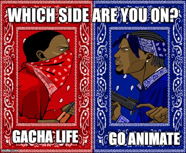 WHICH SIDE ARE YOU ON? | GO ANIMATE; GACHA LIFE | image tagged in which side are you on | made w/ Imgflip meme maker
