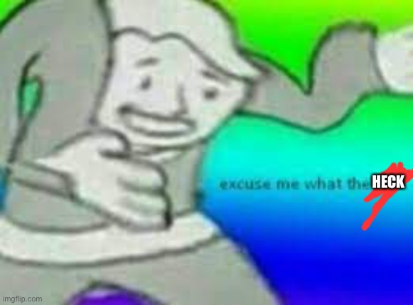 exuse me wtf | HECK | image tagged in exuse me wtf | made w/ Imgflip meme maker