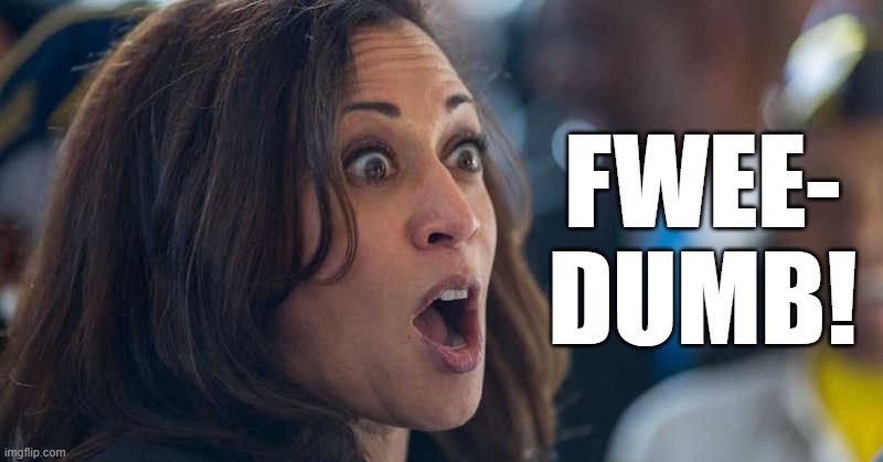 Dumb ass | FWEE-
DUMB! | image tagged in kamala harris,freedom,memes | made w/ Imgflip meme maker
