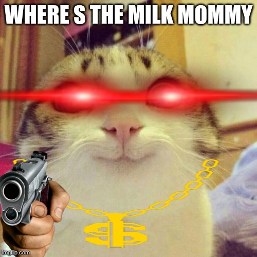 Wheres the milk | WHERE S THE MILK MOMMY | image tagged in memes,smiling cat | made w/ Imgflip meme maker