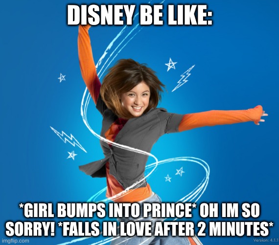 Disney | DISNEY BE LIKE:; *GIRL BUMPS INTO PRINCE* OH IM SO SORRY! *FALLS IN LOVE AFTER 2 MINUTES* | image tagged in funny,disney | made w/ Imgflip meme maker