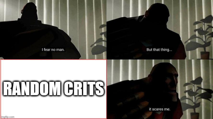 It scares me | RANDOM CRITS | image tagged in tf2 heavy i fear no man | made w/ Imgflip meme maker