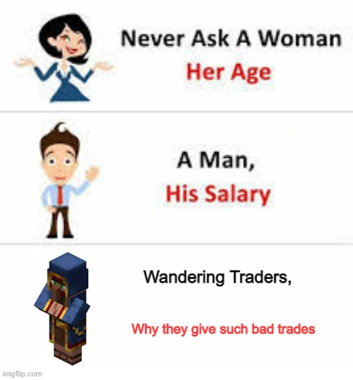 Please Tradey stop that | Wandering Traders, Why they give such bad trades | image tagged in never ask a woman her age,minecraft villagers | made w/ Imgflip meme maker