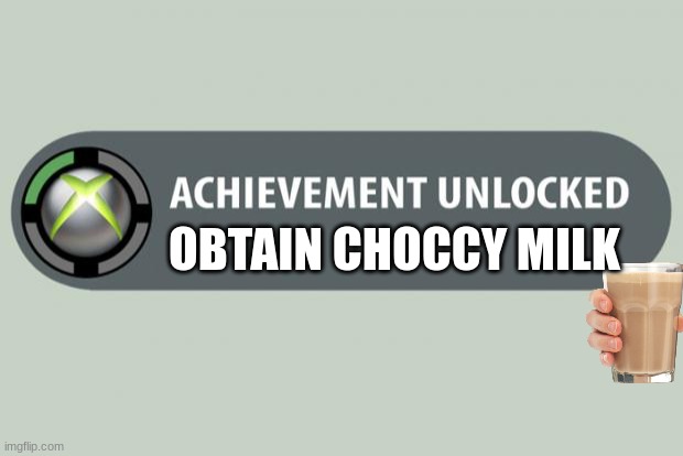 achievement unlocked | OBTAIN CHOCCY MILK | image tagged in achievement unlocked | made w/ Imgflip meme maker