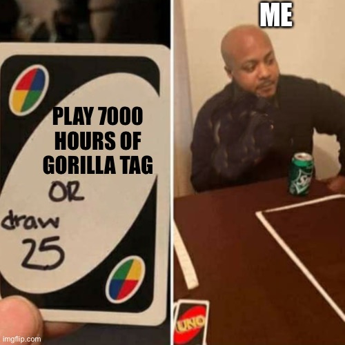 ME; PLAY 7000 HOURS OF GORILLA TAG | made w/ Imgflip meme maker