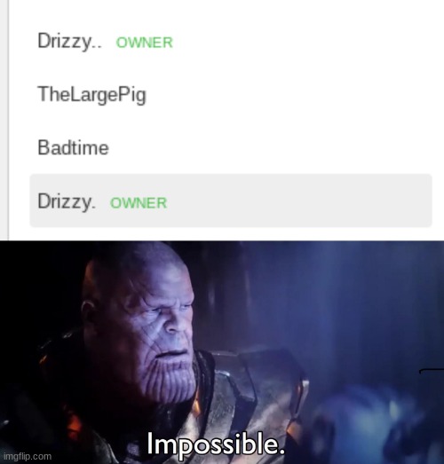 Iḿ confused by the two | image tagged in thanos impossible | made w/ Imgflip meme maker