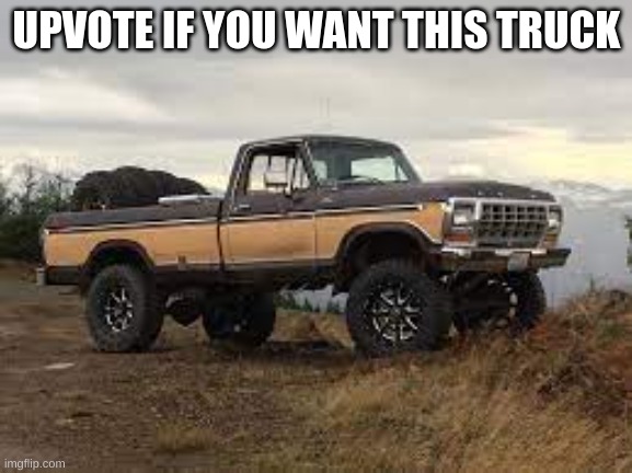 UPVOTE IF YOU WANT THIS TRUCK | image tagged in trucks | made w/ Imgflip meme maker