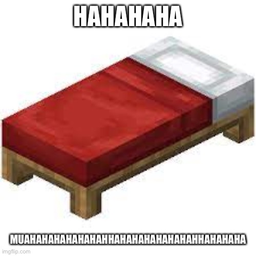 Minecraft bed | HAHAHAHA MUAHAHAHAHAHAHAHHAHAHAHAHAHAHAHHAHAHAHA | image tagged in minecraft bed | made w/ Imgflip meme maker