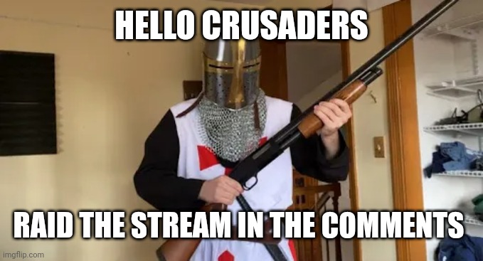Crusader holding rifle | HELLO CRUSADERS; RAID THE STREAM IN THE COMMENTS | image tagged in crusader holding rifle | made w/ Imgflip meme maker