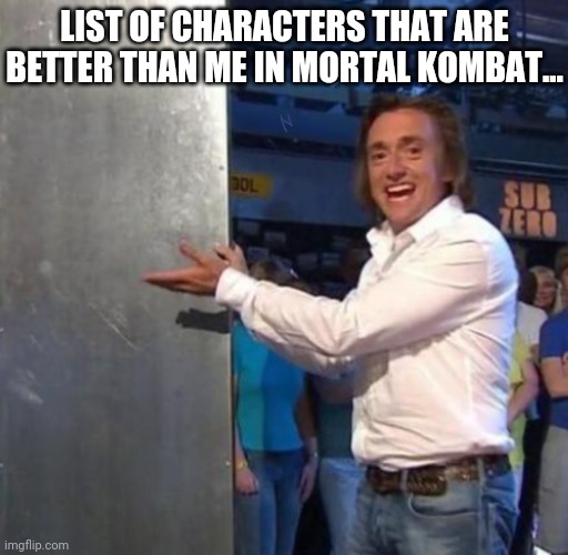 Is that Han Solo? | LIST OF CHARACTERS THAT ARE BETTER THAN ME IN MORTAL KOMBAT... | image tagged in a list of empty names,list of people i trust,top gear,mortal kombat,han solo frozen carbonite,memes | made w/ Imgflip meme maker