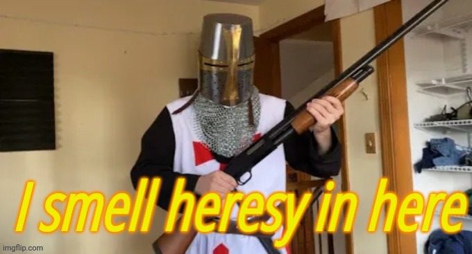I smell heresy in here | image tagged in i smell heresy in here | made w/ Imgflip meme maker