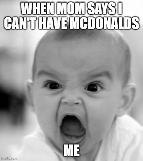 Angry Baby | WHEN MOM SAYS I CAN'T HAVE MCDONALDS; ME | image tagged in memes,angry baby | made w/ Imgflip meme maker