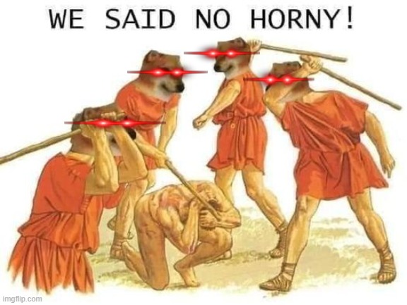 NO HORNY!!!! | image tagged in we said no horny | made w/ Imgflip meme maker