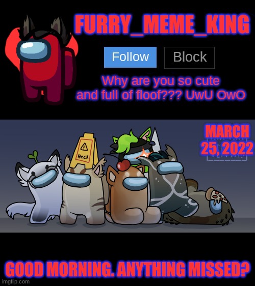 Mood: Good!!! UwU | MARCH 25, 2022; GOOD MORNING. ANYTHING MISSED? | image tagged in furry_meme_king announcement template | made w/ Imgflip meme maker
