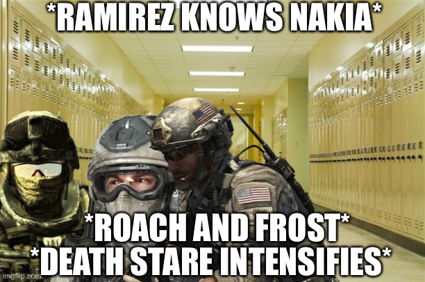*RAMIREZ KNOWS NAKIA*; *ROACH AND FROST*; *DEATH STARE INTENSIFIES* | image tagged in call of duty death stare | made w/ Imgflip meme maker