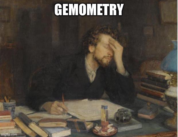 GeMOMetry | GEMOMETRY | image tagged in writer,mom,geometry | made w/ Imgflip meme maker