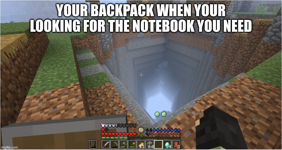 YOUR BACKPACK WHEN YOUR LOOKING FOR THE NOTEBOOK YOU NEED | made w/ Imgflip meme maker