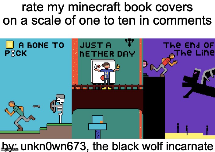 rate my minecraft book covers on a scale of one to ten in comments; by: unkn0wn673, the black wolf incarnate | made w/ Imgflip meme maker