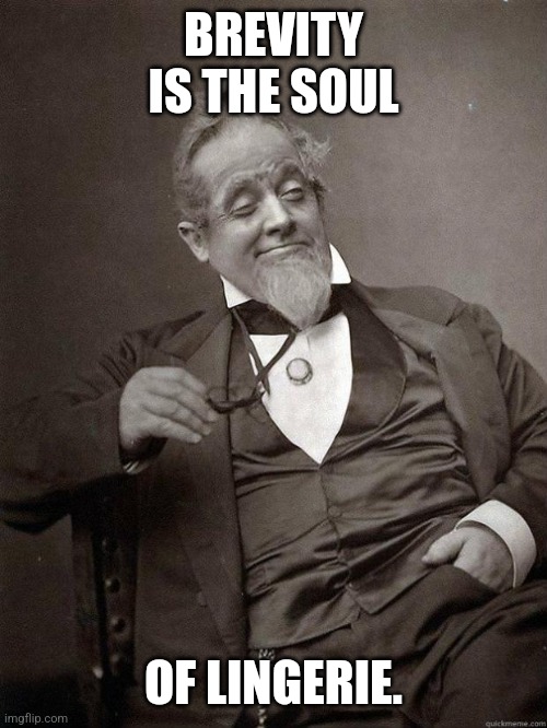 Dirty old man | BREVITY IS THE SOUL; OF LINGERIE. | image tagged in 1889 guy,sexy,lingerie,drunk,dirty mind | made w/ Imgflip meme maker