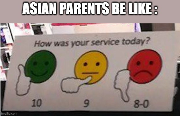 asian parents be like : | ASIAN PARENTS BE LIKE : | image tagged in funny | made w/ Imgflip meme maker