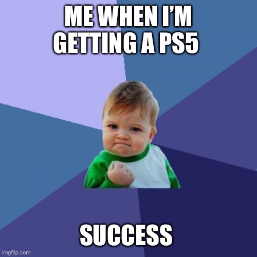 Success Kid Meme | ME WHEN I’M GETTING A PS5; SUCCESS | image tagged in memes,success kid | made w/ Imgflip meme maker