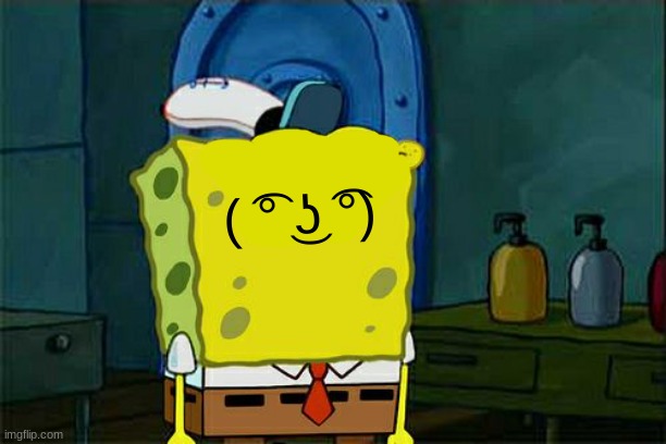 Give spongebob face | ( ͡° ͜ʖ ͡°) | image tagged in give spongebob face | made w/ Imgflip meme maker