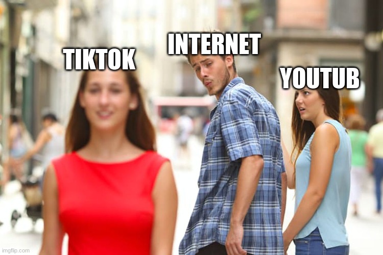 Distracted Boyfriend | INTERNET; TIKTOK; YOUTUB | image tagged in memes,distracted boyfriend | made w/ Imgflip meme maker