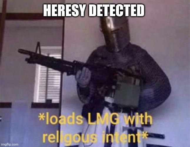 Loads LMG with religious intent | HERESY DETECTED | image tagged in loads lmg with religious intent | made w/ Imgflip meme maker