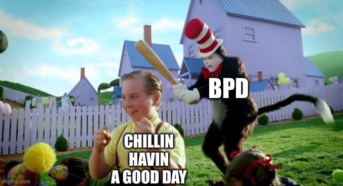 Cat & The Hat | BPD; CHILLIN HAVIN A GOOD DAY | image tagged in cat the hat | made w/ Imgflip meme maker