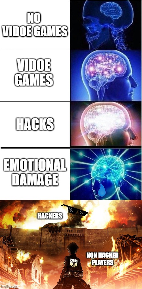 NO  VIDOE GAMES; VIDOE GAMES; HACKS; EMOTIONAL DAMAGE; HACKERS; NON HACKER PLAYERS | image tagged in memes,expanding brain,attack on titan | made w/ Imgflip meme maker