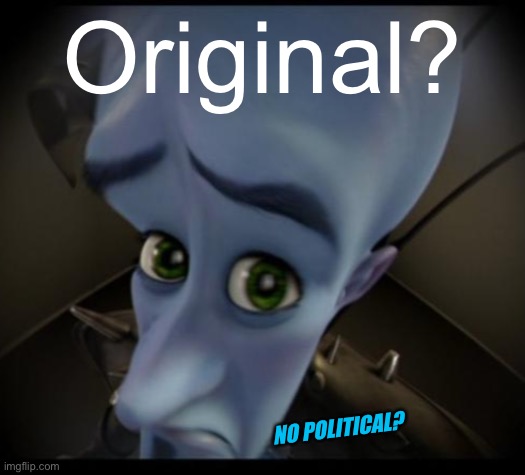 Megamind peeking | Original? NO POLITICAL? | image tagged in no bitches | made w/ Imgflip meme maker
