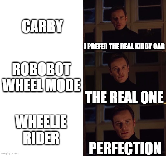 i prefer the real | CARBY; I PREFER THE REAL KIRBY CAR; ROBOBOT WHEEL MODE; THE REAL ONE; WHEELIE RIDER; PERFECTION | image tagged in i prefer the real | made w/ Imgflip meme maker