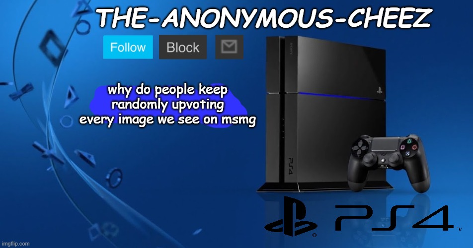 Ps4 template | why do people keep randomly upvoting every image we see on msmg | image tagged in ps4 template | made w/ Imgflip meme maker