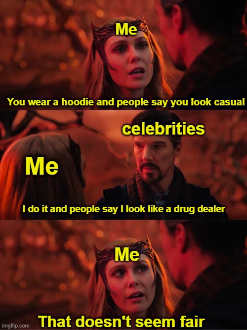 Yep, pretty much | Me; You wear a hoodie and people say you look casual; celebrities; Me; I do it and people say I look like a drug dealer; Me; That doesn't seem fair | image tagged in that doesn't seem fair | made w/ Imgflip meme maker
