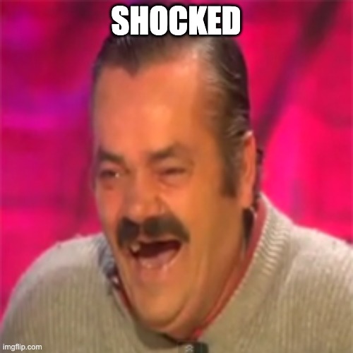 Laughing spanish guy | SHOCKED | image tagged in laughing spanish guy | made w/ Imgflip meme maker