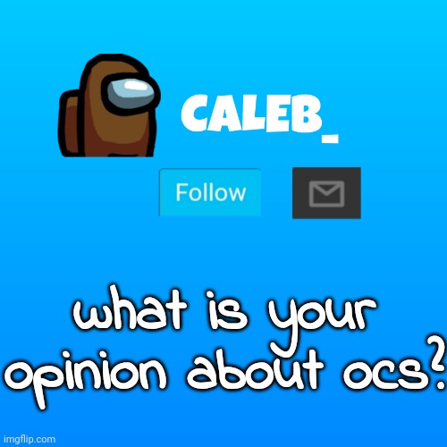 Caleb_ Announcement | what is your opinion about ocs? | image tagged in caleb_ announcement | made w/ Imgflip meme maker