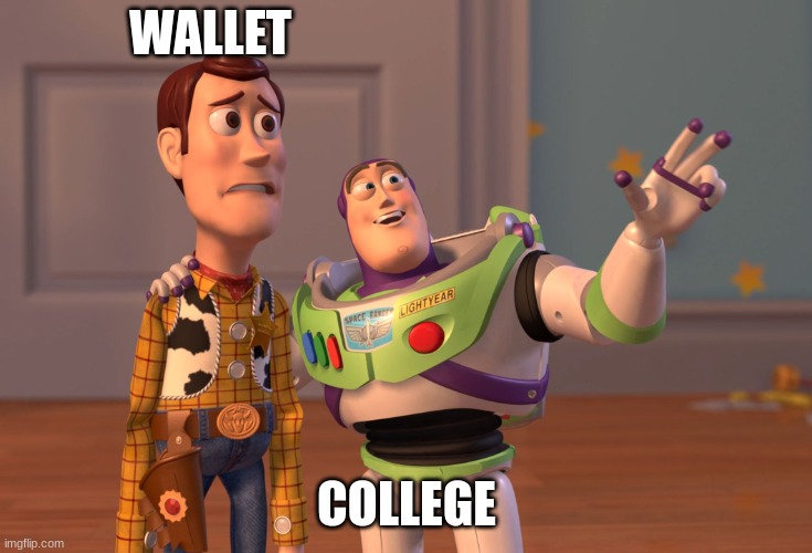 X, X Everywhere | WALLET; COLLEGE | image tagged in memes,x x everywhere | made w/ Imgflip meme maker
